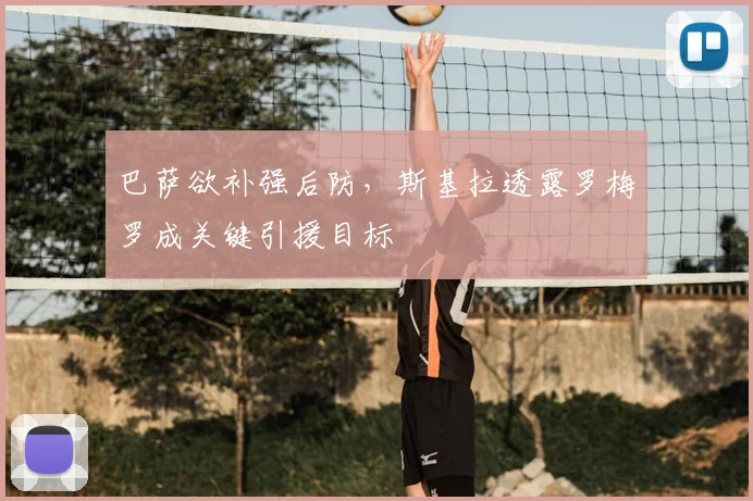 巴萨欲补强后防，斯基拉透露罗梅罗成关键引援目标