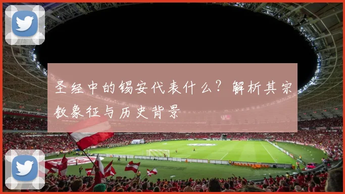 圣经中的锡安代表什么？解析其宗教象征与历史背景