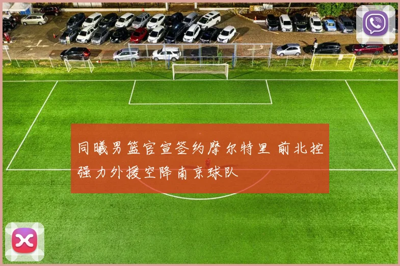 同曦男篮官宣签约摩尔特里 前北控强力外援空降南京球队
