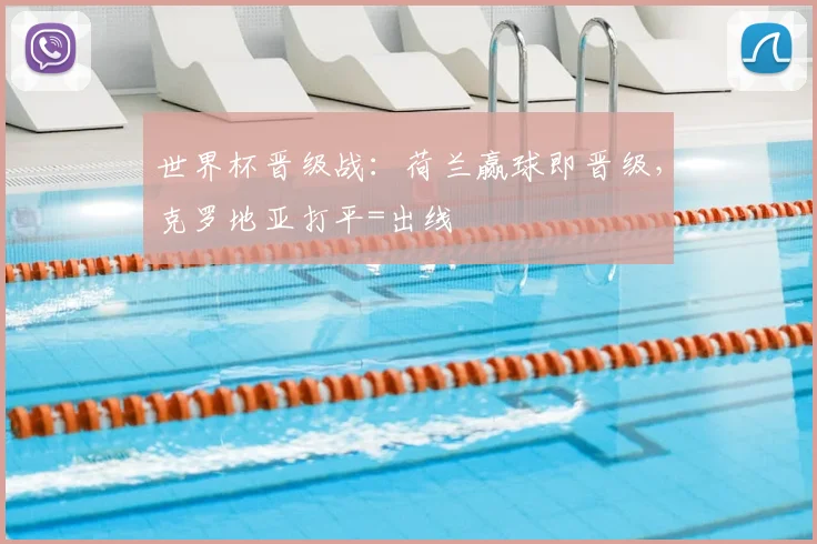 世界杯晋级战：荷兰赢球即晋级，克罗地亚打平=出线