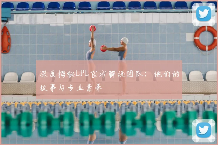 深度揭秘LPL官方解说团队:他们的故事与专业素养